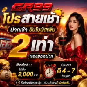 GR99 โปรสายเช้า ฝากเช้ารับโบนัสเพิ่ม 2 เท่า ของยอดฝาก